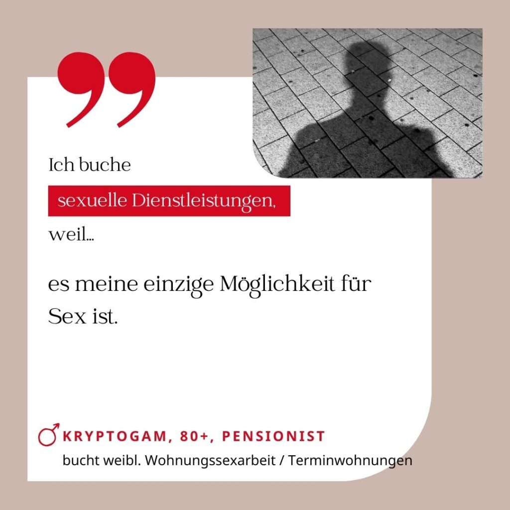 Ich buche sexuelle Dienstleistungen, weil es meine einzige Möglichkeit für Sex ist. Kryptogam, 80+, Pensionist (bucht weibliche Wohnungssexarbeit / Terminwohnungen)