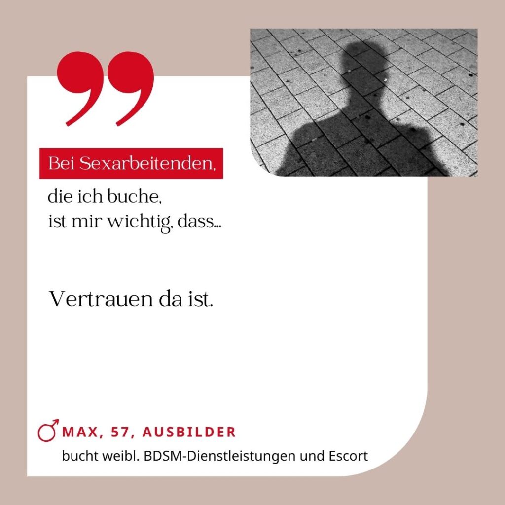 Bei Sexarbeitenden, die ich buche, ist mir wichtig, dass Vertrauen da ist. Max, 57, Ausbilder (bucht weibliche BDSM-Dienstleistungen und Escort)