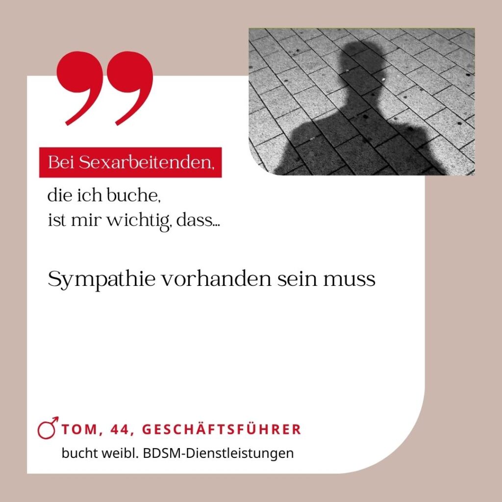 Bei Sexarbeitenden, die ich buche, ist mir wichtig, dass Sympathie vorhanden sein muss. Tom, 44, Geschäftsführer (bucht weibliche BDSM-Dienstleistungen)